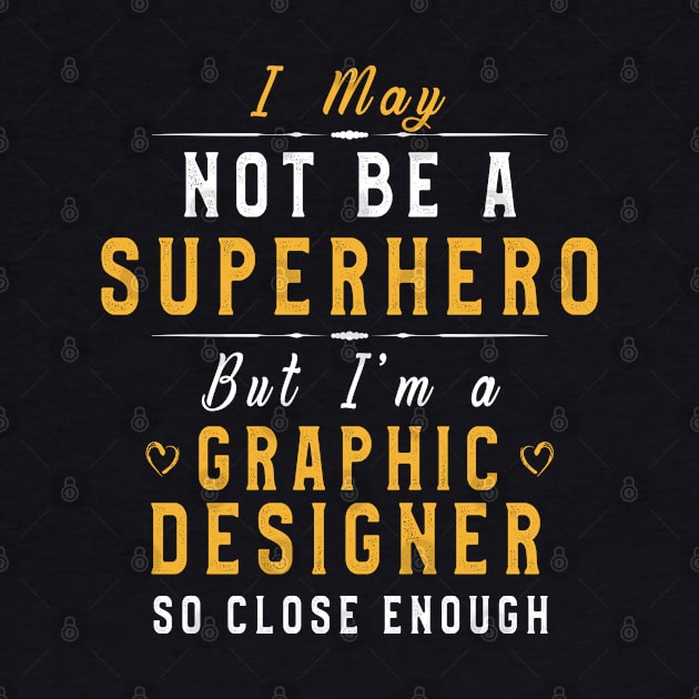 Designer Funny Sayings I May Not Be A Superhero But I'm A Graphic Designer So Close Enough by kaza191